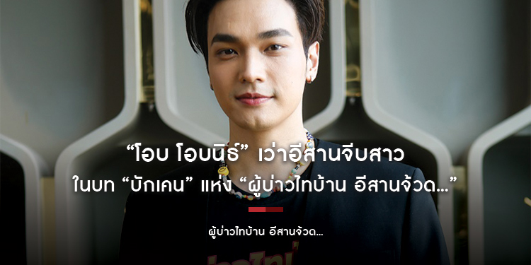 ม่วนคัก ๆ ฮักจ้วด ๆ กับ “โอบนิธิ วิวรรธนวรางค์” ใน “บักเคน” แห่ง “ผู้บ่าวไทบ้าน อีสานจ้วด...”